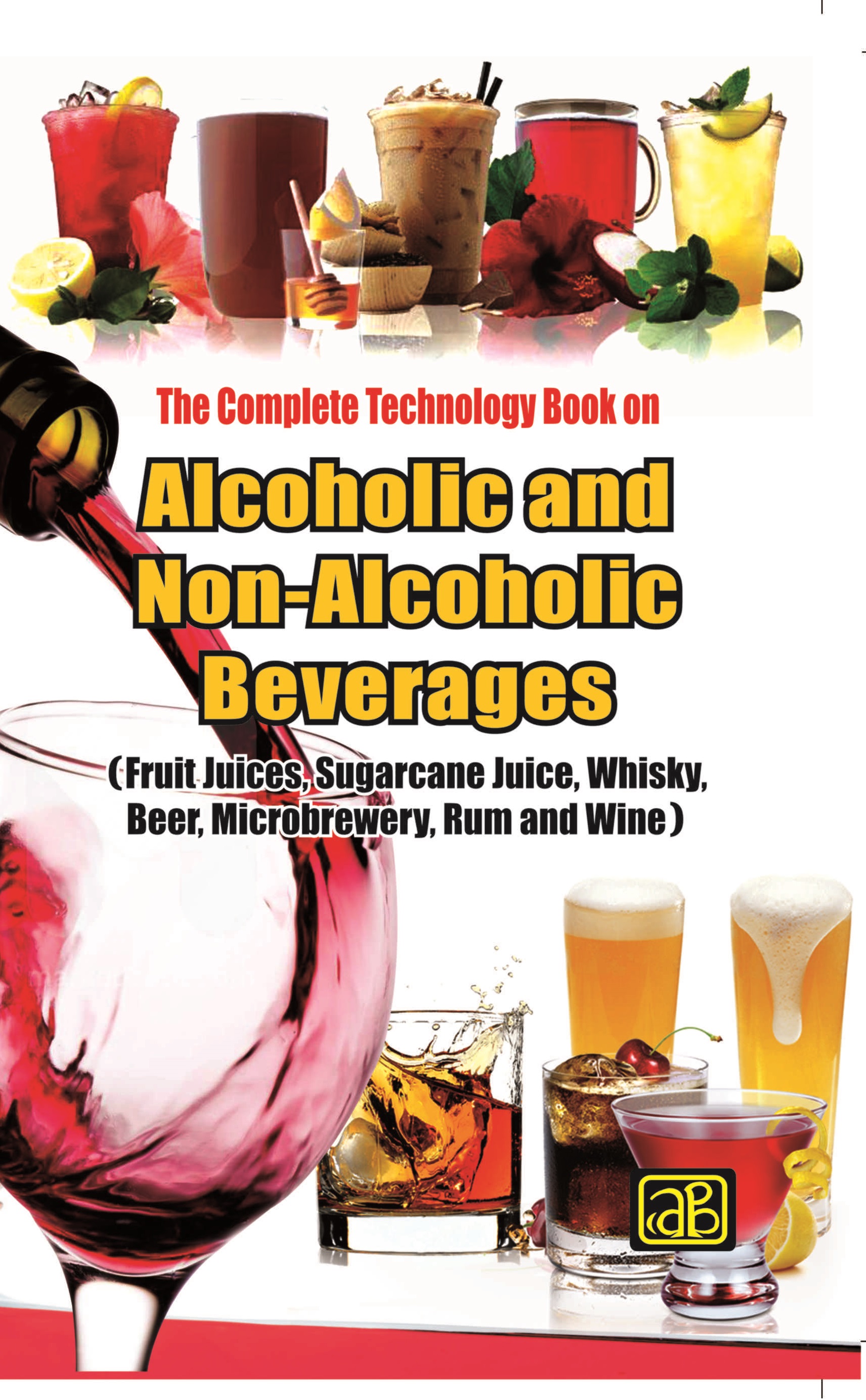 The Complete Technology Book on  Alcoholic and Non-Alcoholic Beverages (2nd Revised Edition)  (Fruit Juices, Sugarcane Juice, Whisky, Beer, Microbrewery, Rum and Wine)
