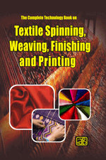 The Complete Technology Book on Textile Spinning, Weaving, Finishing and Printing (3rd Revised Edition)