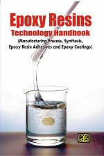 Epoxy Resins Technology Handbook (Manufacturing Process, Synthesis, Epoxy Resin Adhesives and Epoxy Coatings) 2nd Revised Edition