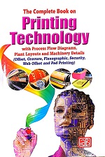 The Complete Book on Printing Technology with Process Flow Diagrams, Plant Layouts and Machinery Details (Offset, Gravure, Flexographic, Security, Web Offset and Pad Printing) 2nd Revised Edition