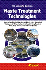 The Complete Book on Waste Treatment Technologies (Industrial, Biomedical, Water, Electronic, Municipal, Household, Kitchen, Farm Animal, Dairy, Poultry, Meat, Fish & Sea Food Industry Waste)