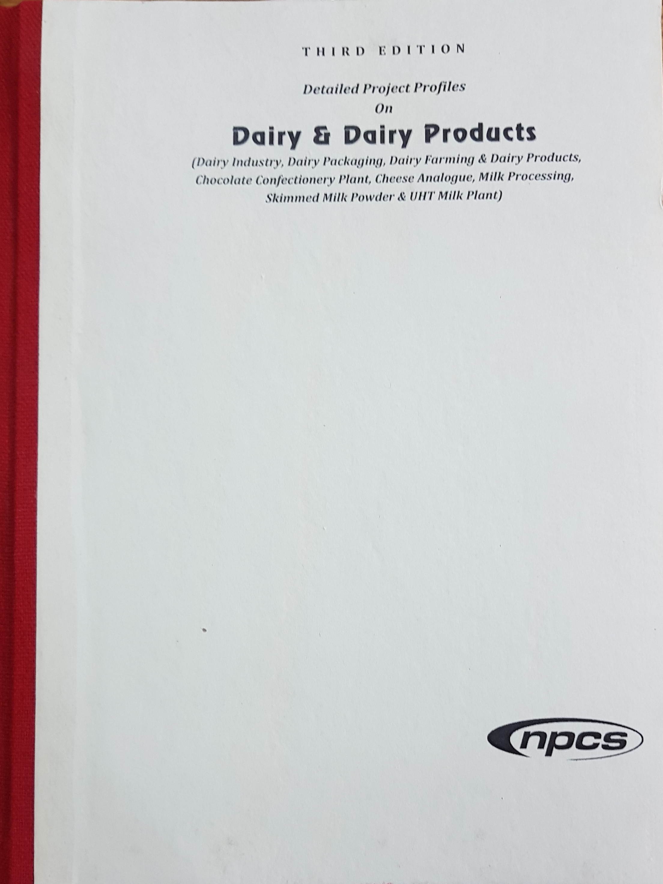 Detailed Project Profiles on Dairy & Dairy Products (Dairy Industry, Dairy Packaging, Dairy Farming & Dairy Products, Chocolate Confectionery Plant, Cheese Analogue, Milk Processing, Skimmed Milk Powder & UHT Milk Plant) (3rd Edn.)#