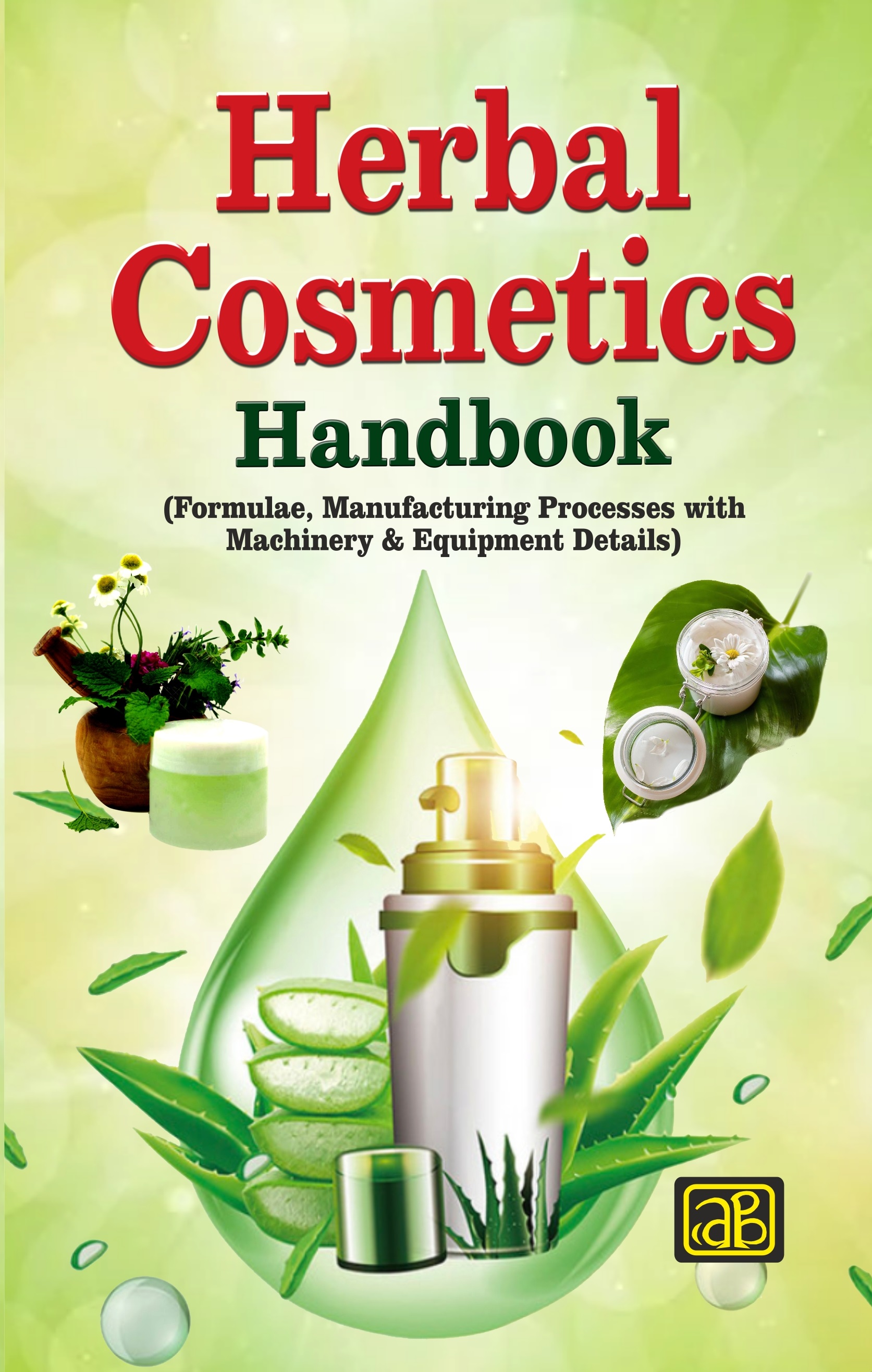 Herbal Cosmetics Handbook (Formulae, Manufacturing Processes with Machinery & Equipment Details) 5th Revised Edition