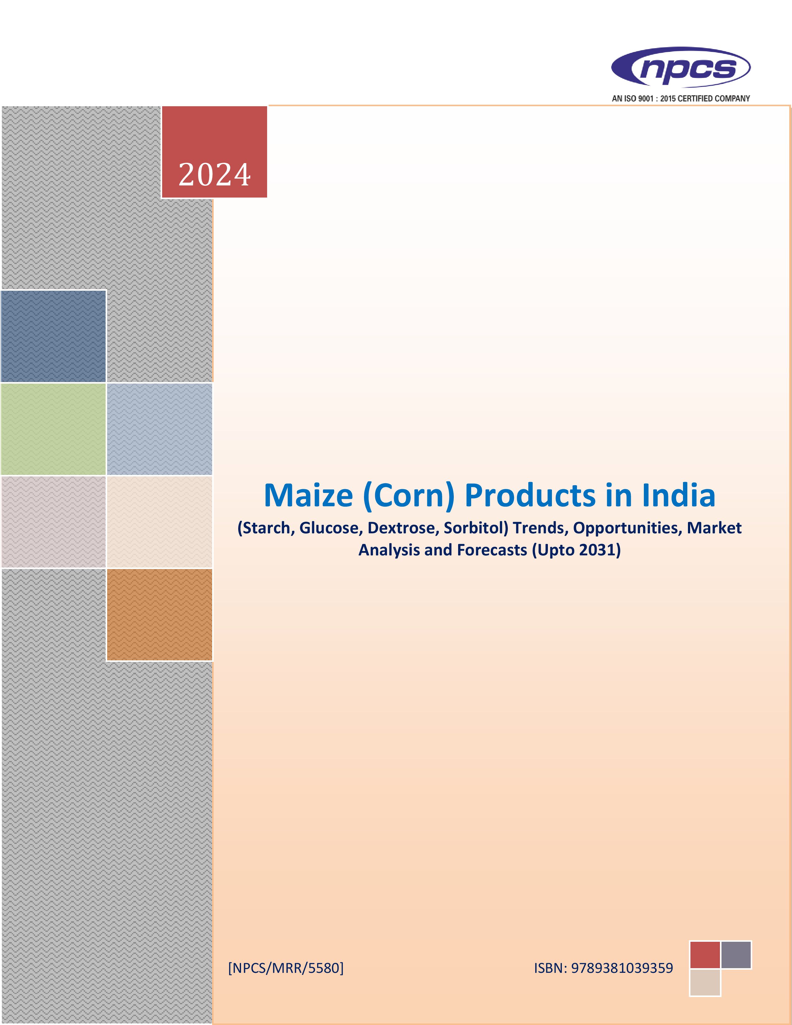 Maize (Corn) Products in India (Starch, Glucose, Dextrose, Sorbitol) Trends, Opportunities, Market Analysis and Forecasts (Upto 2030-31)