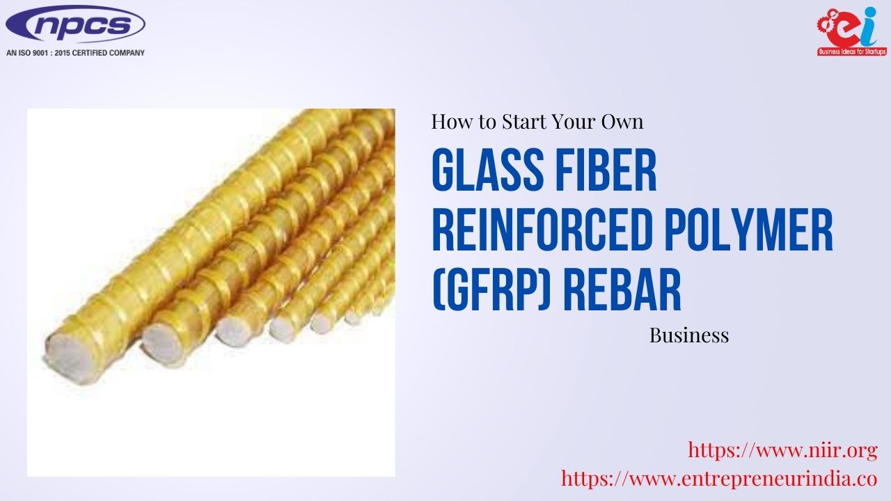 How to Start Your Own Glass Fiber Reinforced Polymer (GFRP) Rebar Business