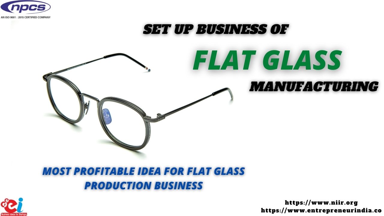 Set Up Business of Flat Glass Manufacturing Most Profitable Idea for Flat Glass Production Business
