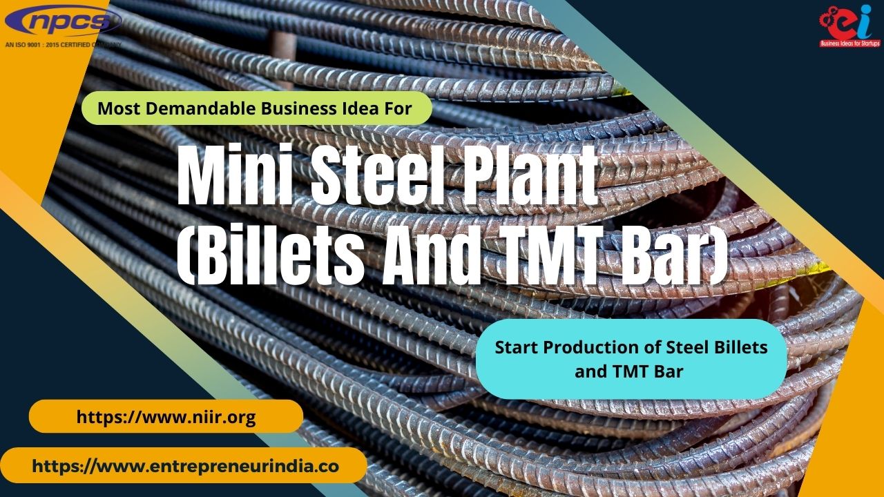 Most Demandable Business Idea for Mini Steel Plant (Billets and TMT Bar) Start Production of Steel Billets and TMT Bar