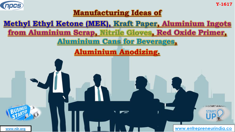 Manufacturing Ideas of Methyl Ethyl Ketone (MEK), Kraft Paper, Aluminium Ingots from Aluminium Scrap, Nitrile Gloves, Red Oxide Primer, Aluminium Cans for Beverages, Aluminium Anodizing.