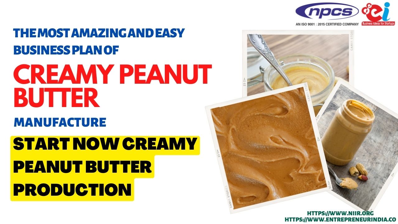 The Most Amazing and Easy Business Plan of Creamy Peanut Butter Manufacture Start Now Creamy Peanut Butter Production