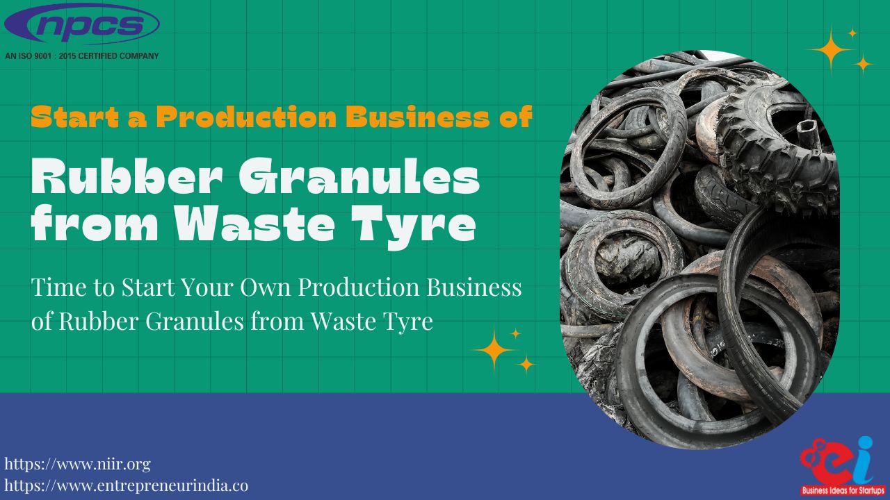 Start a Production Business of Rubber Granules from Waste Tyre  Time to Start Your Own Production Business of Rubber Granules from Waste Tyre
