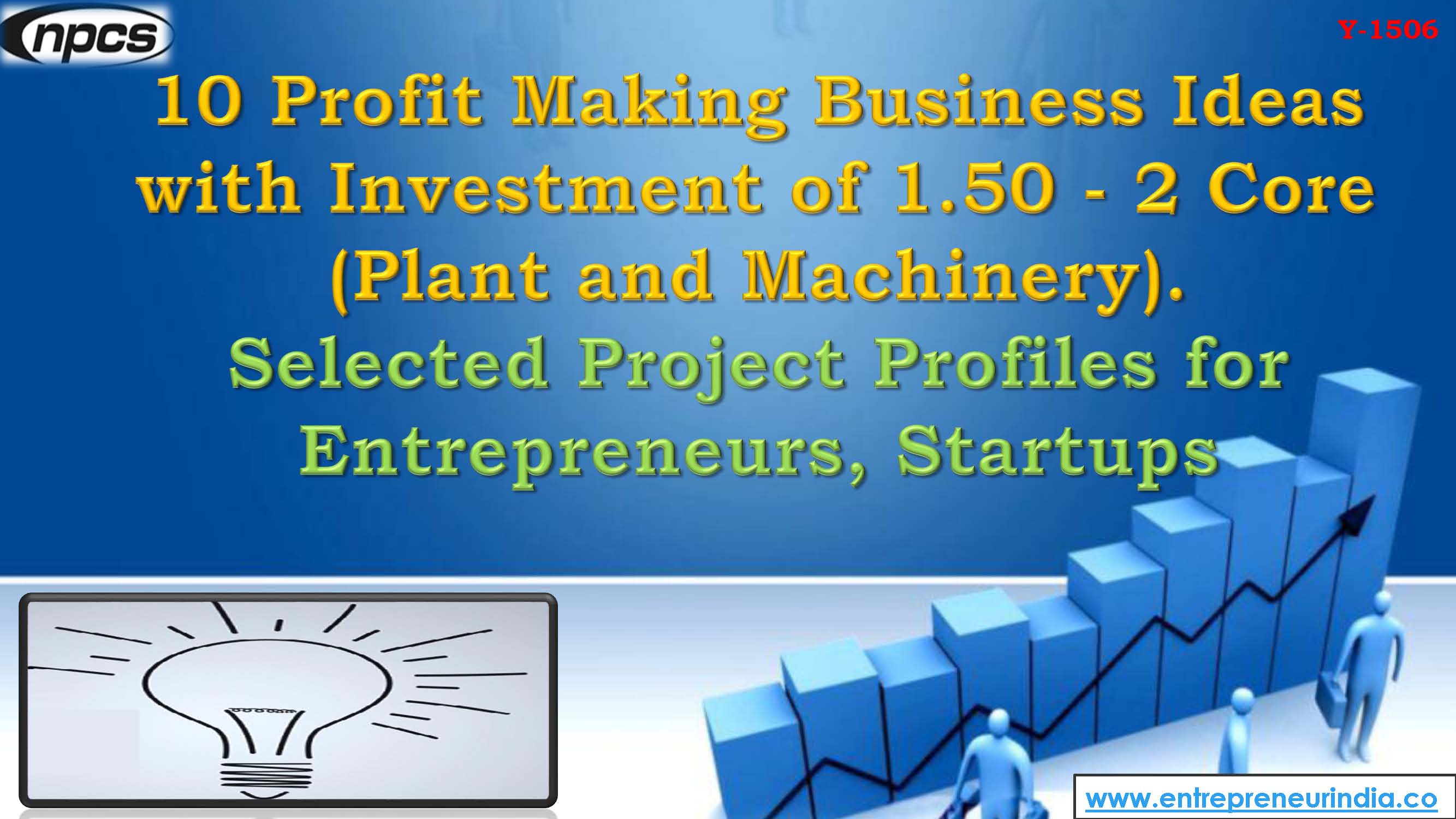 10 Profit Making Business Ideas with Investment of 1.50 - 2 Core (Plant and Machinery). Selected Project Profiles for Entrepreneurs, Startups