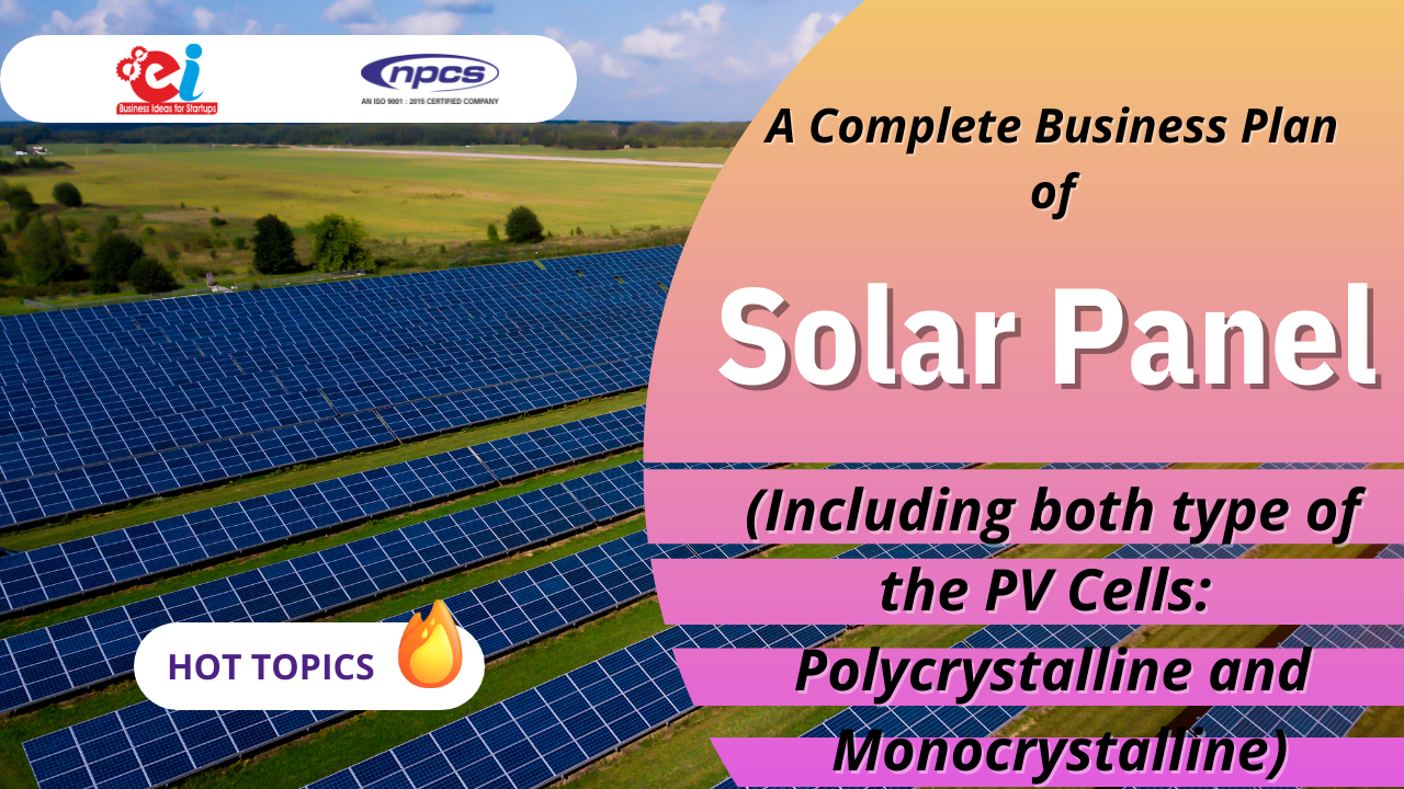 A Complete Business Plan of Solar Panel Including both type of the PV Cells Polycrystalline and Monocrystalline