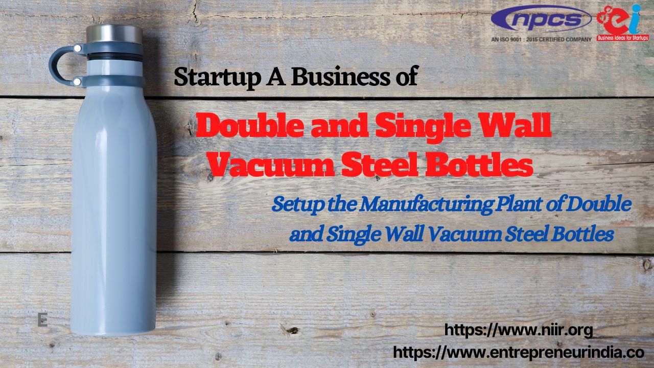 Startup A Business of Double and Single Wall Vacuum Steel Bottles Setup the Manufacturing Plant of Double and Single Wall Vacuum Steel Bottles
