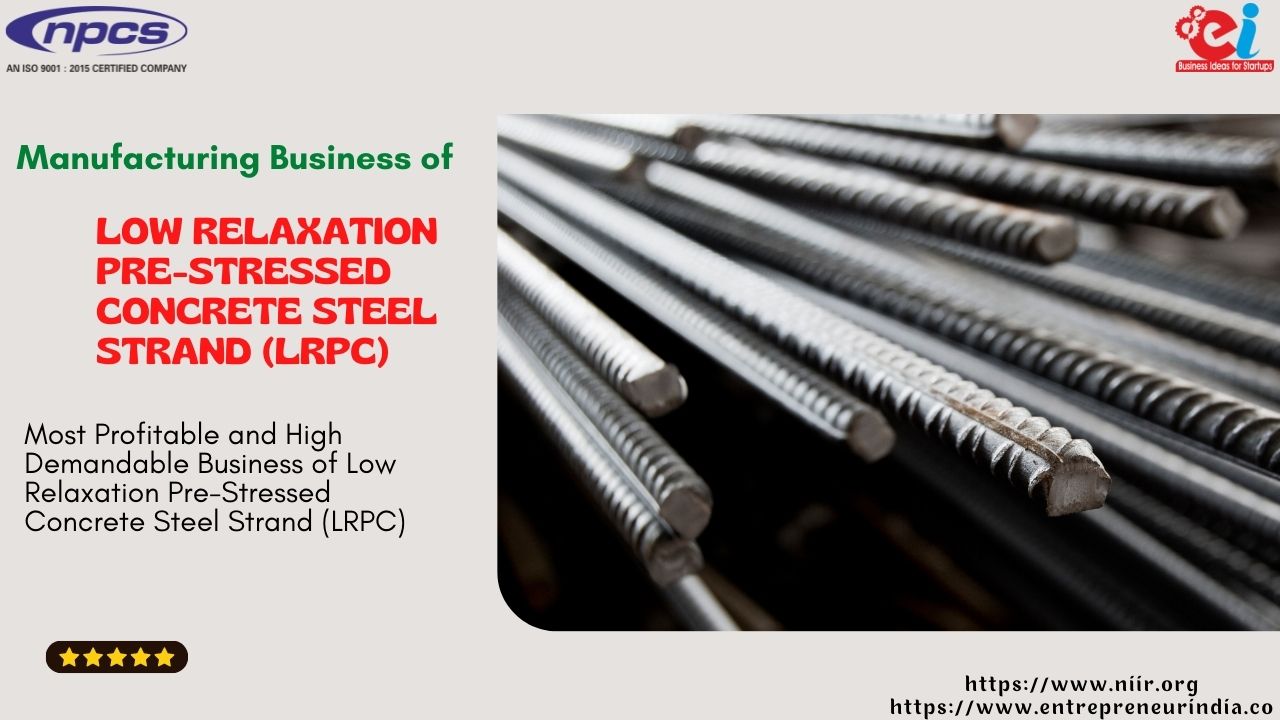 Manufacturing Business of Low Relaxation Pre Stressed Concrete Steel Strand (LRPC) Most Profitable and High Demandable Business of Low Relaxation Pre-Stressed Concrete Steel Strand (LRPC)