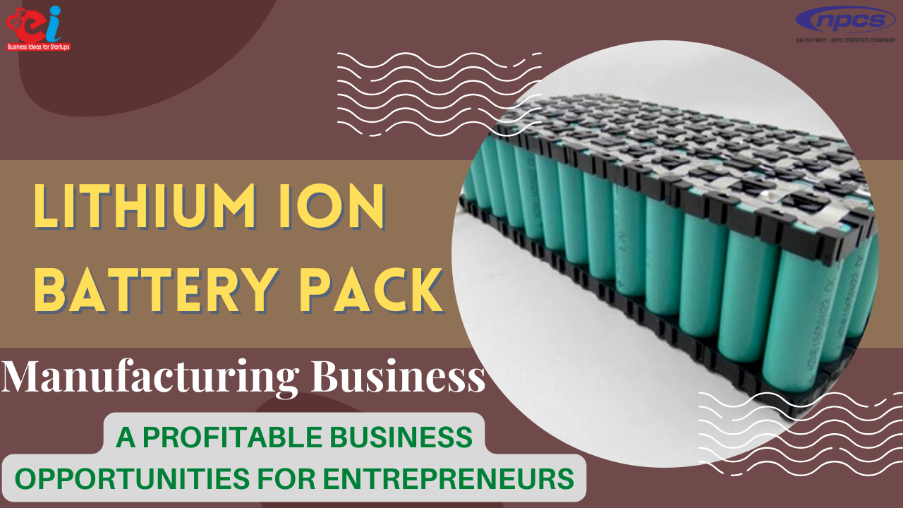 Lithium Ion Battery Pack Manufacturing Business A Profitable Business Opportunities for Entrepreneurs