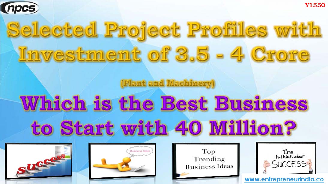 Selected Project Profiles with Investment of 3.5 - 4 Crore