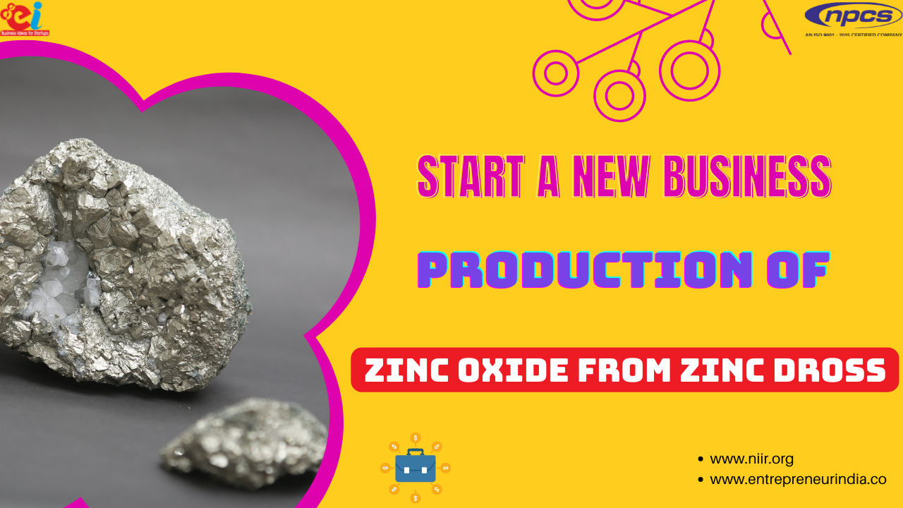 Start a New Business Production of Zinc Oxide from Zinc Dross