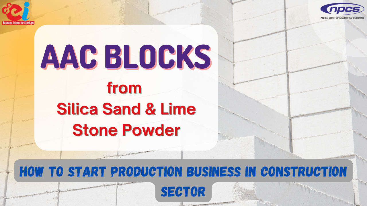AAC Blocks from Silica Sand and Lime Stone Powder How to Start Production Business in Construction Sector