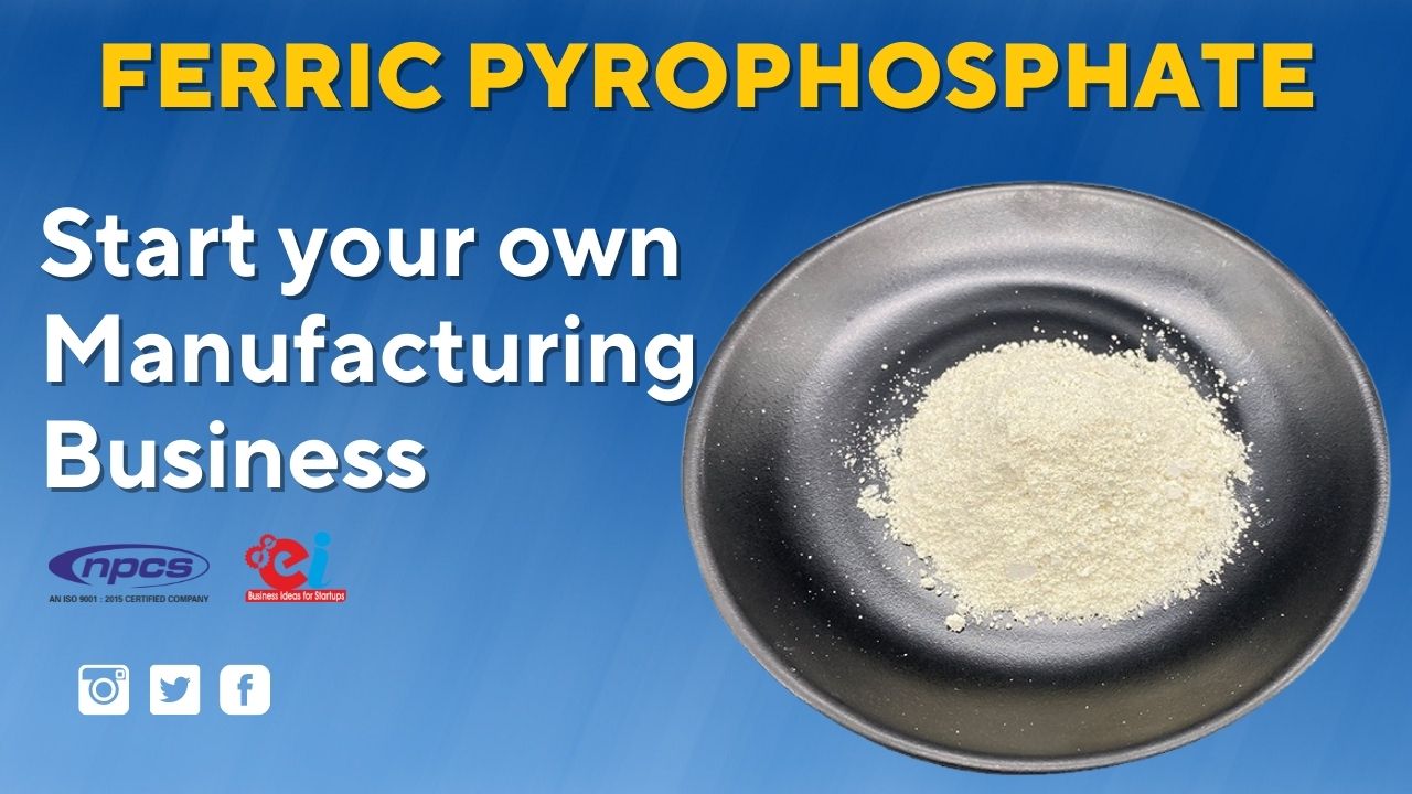 Ferric Pyrophosphate: Start your own Manufacturing Business