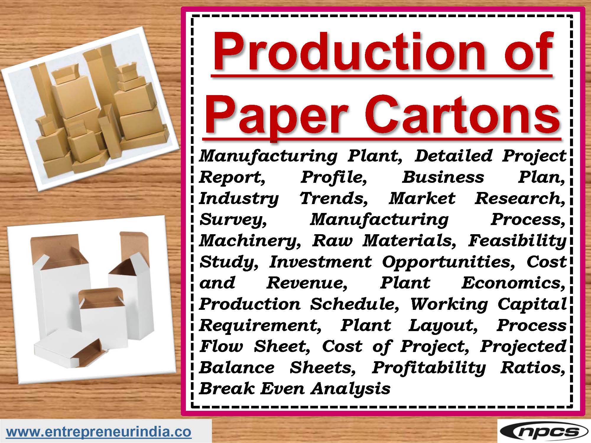 Production of Paper Cartons  Manufacturing Plant, Detailed Project Report, Profile, Business Plan, Industry Trends, Market Research, Survey, Manufacturing Process, Machinery, Raw Materials, Feasibility Study, Investment Opportunities, Cost and Revenue, Plant Economics, Production Schedule, Working Capital Requirement, Plant Layout, Process Flow Sheet, Cost of Project, Projected Balance Sheets, Profitability Ratios, Break Even Analysis