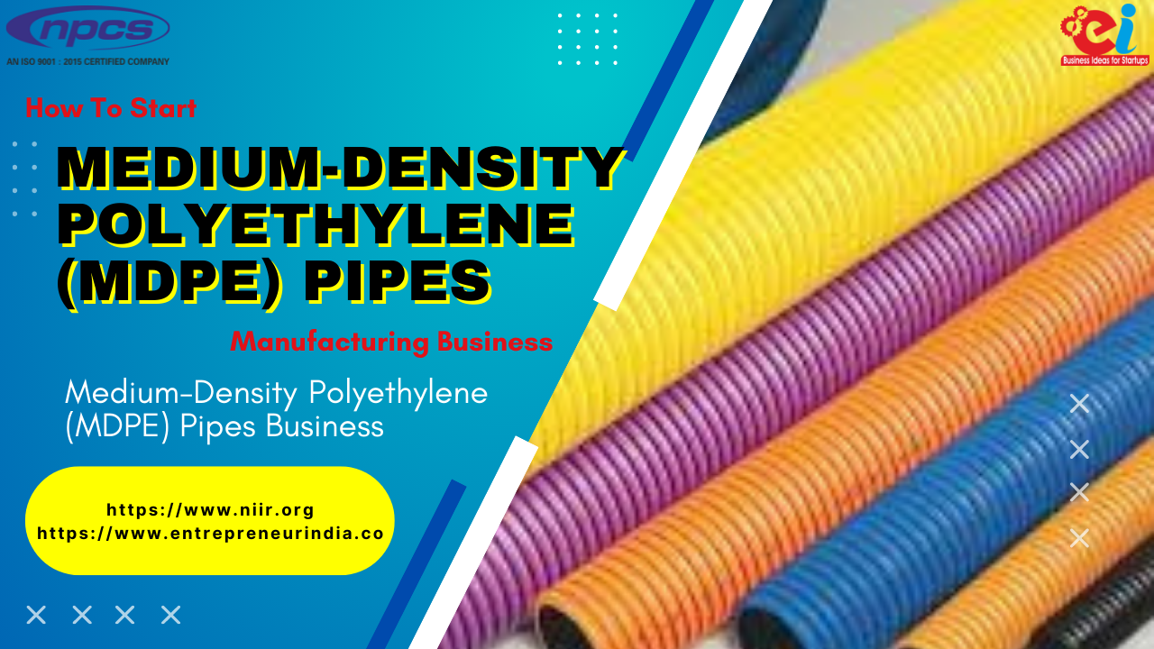How To Start Medium-Density Polyethylene (MDPE) Pipes Manufacturing Business Medium-Density Polyethylene (MDPE) Pipes Business
