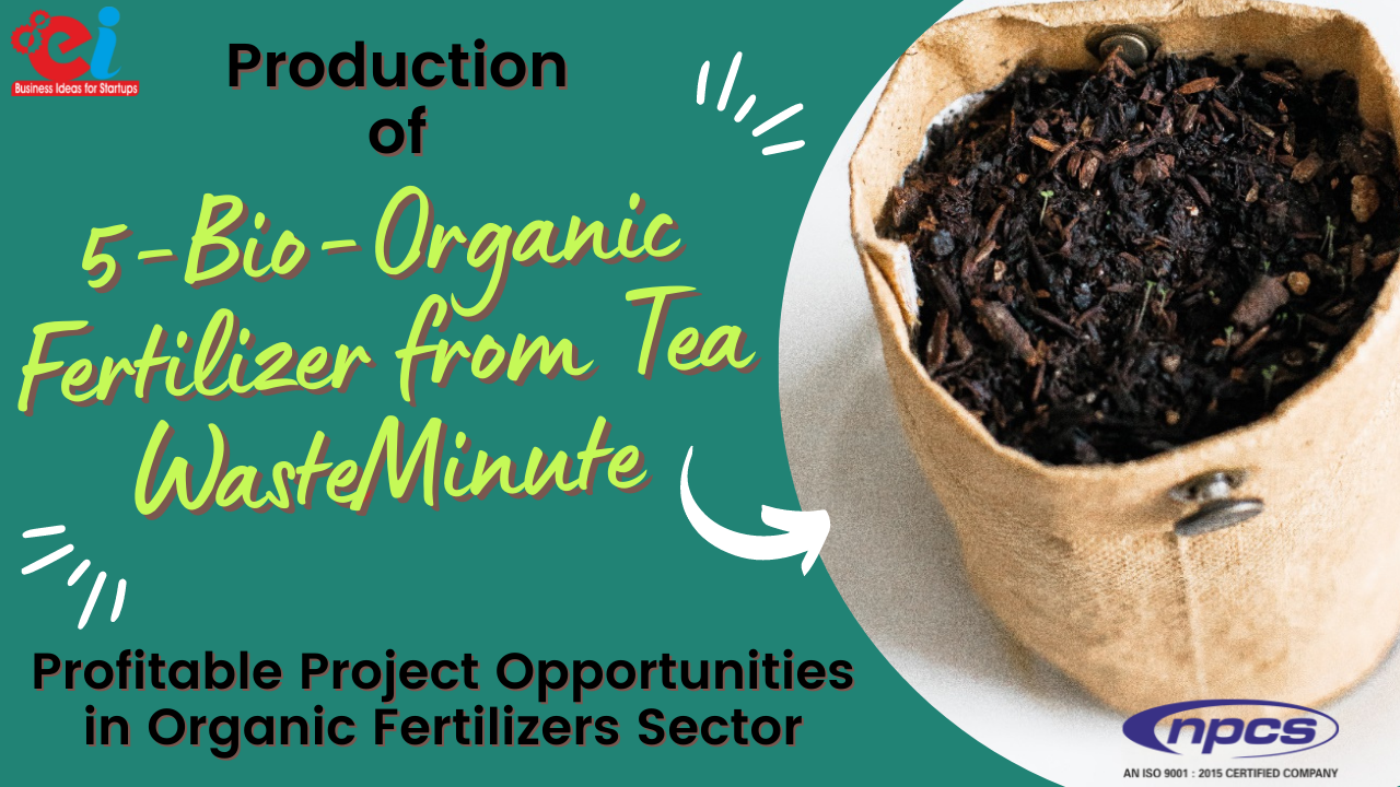 Production of Bio Organic Fertilizer from Tea Waste Profitable Project Opportunities in Organic Fertilizers Sector