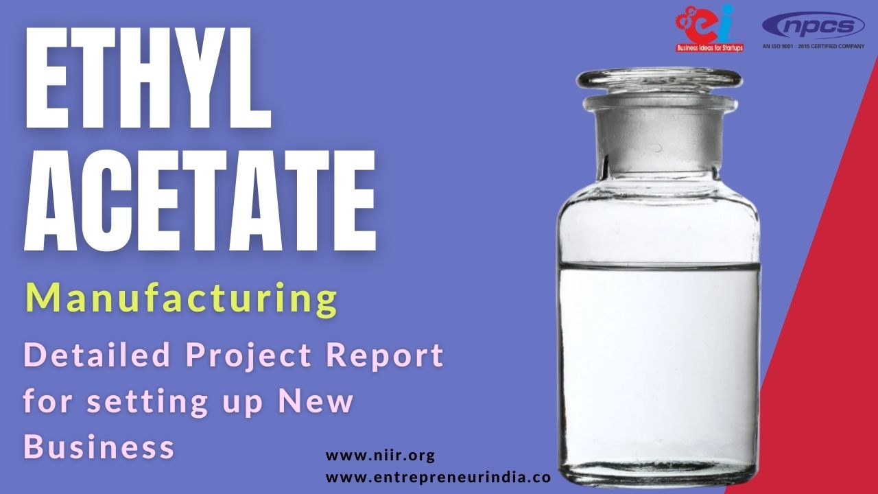 Ethyl Acetate Manufacturing Detailed Project Report for setting up New Business