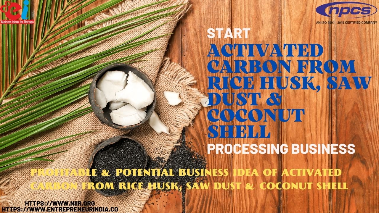 Start Activated Carbon from Rice Husk, Saw Dust & Coconut Shell Processing Business Profitable & Potential Business Idea of Activated Carbon from Rice Husk, Saw Dust & Coconut Shell
