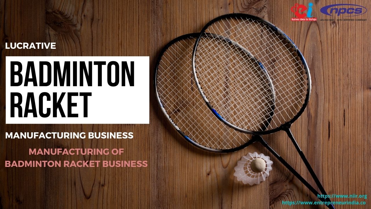 Lucrative Badminton Racket Manufacturing Business Manufacturing of ...