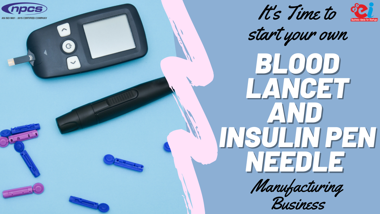 Start your own Blood Lancet and Insulin Pen Needle Manufacturing Business