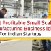 Small scale Manufacturing business Ideas
