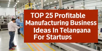 Top 25 Profitable Manufacturing Business Ideas in Telangana for Startups