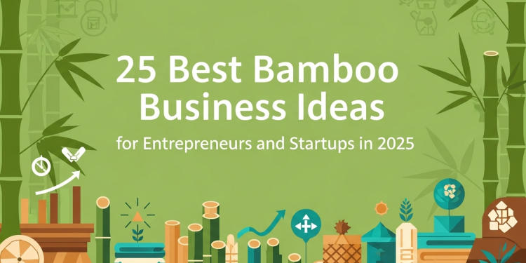 25 Best Bamboo Business Ideas for Entrepreneurs and Startups in 2025