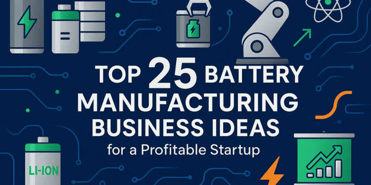 Top 25 Battery Manufacturing Business Ideas for a Profitable Startup