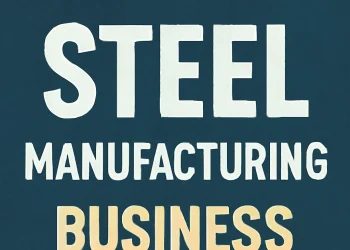 Top 20 Steel Manufacturing Business Ideas