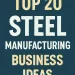 Top 20 Steel Manufacturing Business Ideas
