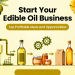 Start Your Edible Oil Business: Top Profitable Ideas and Opportunities