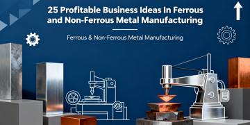25 Profitable Business Ideas In Ferrous and Non-Ferrous Metal Manufacturing