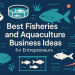 Best Fisheries and Aquaculture Business Ideas for Entrepreneurs
