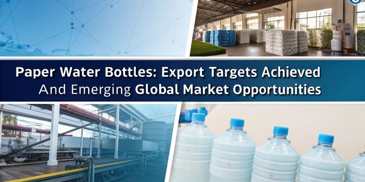 Paper Water Bottles: Export Targets Achieved and Emerging Global Market Opportunities