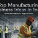 Manufacturing business ideas in India high profit industries