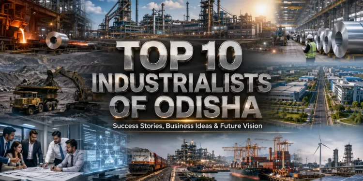 Top 10 Industrialists of Odisha: Success Stories