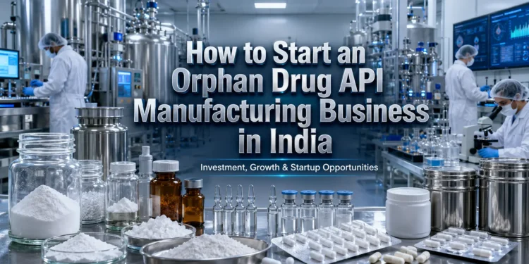 How to Start an Orphan Drug API Manufacturing Business