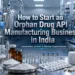 How to Start an Orphan Drug API Manufacturing Business