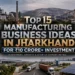 Top 15 Manufacturing Business Ideas in Jharkhand ₹10 Crore+