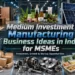 Medium Investment Manufacturing Business Ideas in India