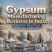 Gypsum Manufacturing Business in India: Plant Cost, Process
