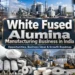 White Fused Alumina Manufacturing Business in India