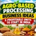 Agro-based processing business ideas and profitable units to start in India