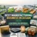 Best Manufacturing Business in Assam 2026: 8 High Investment